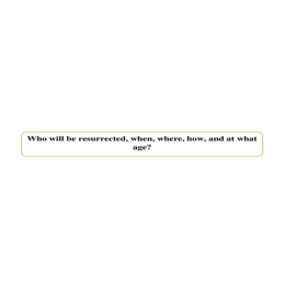 Tract 4 Who will be resurrected, when, where, how, and at what age