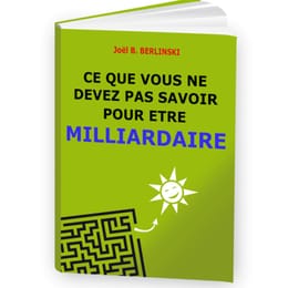 CE QUE VOUS NE DEVEZ PAS SAVOIR POUR ÊTRE MILLARDAIRE (de Joël BERLINSKI)