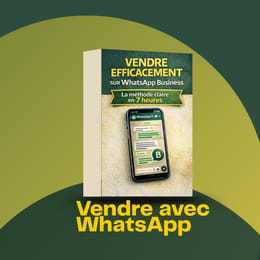 VENDRE EFFICACEMENT SUR WHATSAPP BUSINESS la methode claire en 7 heures