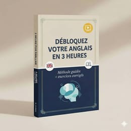 DEBLOQUEZ  VOTRE ANGLAIS EN 3 HEURES  – Méthode guidée + Exercices corrigés