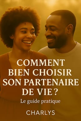 Comment bien choisir son partenaire de vie ? Voici un guide 100% pratique conçu pour t'aider