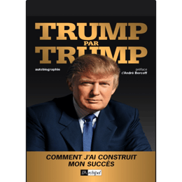 Trump Par Trump - Analyse Expert du Succès de Donald Trump