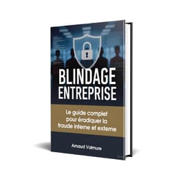Blindage Entreprise Le guide complet pour éradiquer la fraude interne et externe