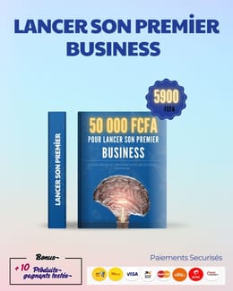 Lancer son premier business avec 50 000 FCFA – Le guide pratique pour entreprendre avec peu
