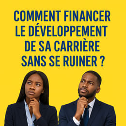 COMMENT  FINANCER LE DEVELOPPEMENT DE VOTRE CARRIERE SANS VOUS RUINER
