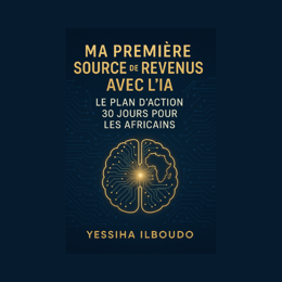 🌍 Ma Première Source de Revenus avec l’IA 📘 Le plan d’action 30 jours pour les Africains ambitieux