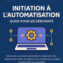 Initiation à l’Automatisation – Le Guide pour les Débutants motivés