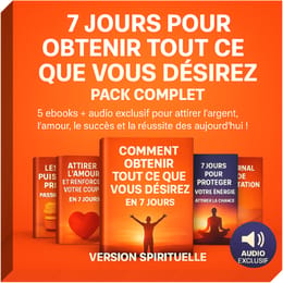 MANIFESTEZ TOUT CE QUE VOUS DÉSIREZ EN 7 JOURS : Amour • Argent • Succès ( pack complet de 5 ebook)