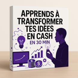 Apprends à transformer tes idées en cash en 30 min