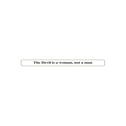 The Devil is a woman, not a man