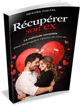 RÉCUPÉRER SON EX Le guide complet pour reconquérir l'amour de sa vie (et ne plus jamais le perdre)