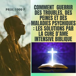 GUERIR DES MALADIES PSYCHIQUES : LES SOLUTIONS PAR LA CURE D'AME INTENSIVE BIBLIQUE .