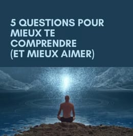 5 questions pour mieux te comprendre (et mieux aimer)