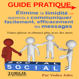 Guide pratique élimine ta timidité et apprends à communiquer facilement, efficacement tes messages