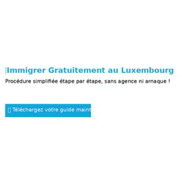 GUIDE COMPLET POUR IMMIGRER AU LUXEMBOURG SANS DEPENSER LE MOINDRE CENTIME
