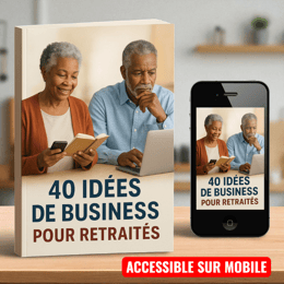 40 IDÉES DE BUSINESS POUR RETRAITÉS : de Nouveaux Revenus pour une Retraite Active et Sans Stress