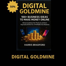 DIGITAL GOLDMINE: 100+ Business Ideas To Make Money Online