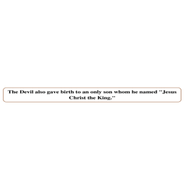 Tract 17 The Devil also gave birth to an only son whom he named Jesus Christ the King.