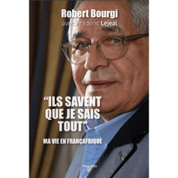 "Ils savent que je sais tout" Ma vie en francafrique - Robert Bourgi