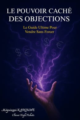 Le Pouvoir Caché des Objections : Le Guide Ultime pour Vendre Sans Forcer