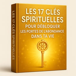Les 17 Clés Spirituelles pour Débloquer les Portes de l’Abondance dans ta Vie