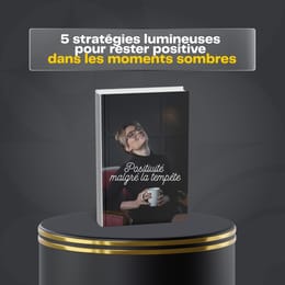 5 stratégies lumineuses pour rester positive dans les moments sombres