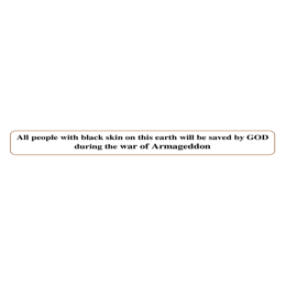 Tract 7 All people with black skin on this earth will be saved by GOD during the war of Armageddon