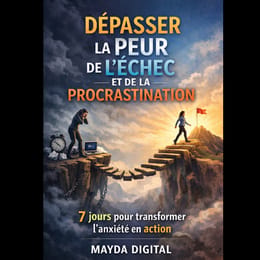 Dépasser la Peur de l'Échec et de la Procrastination : 7 jours pour transformer l'anxiété en action