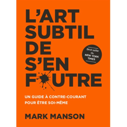 Découvrez Comment Lâcher Prise avec L’art Subtil de S’en Foutre de Mark Manson