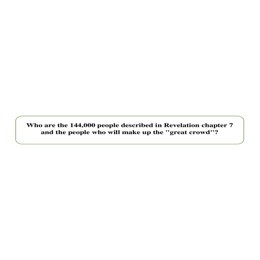 Tract 8 Who are the 144,000 people described in Revelation chapter 7 and the people who will make up
