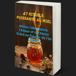 47 Rituels Puissants au Miel - Attirez l'Abondance, l'Amour et la Chance grâce au Pouvoir du Miel