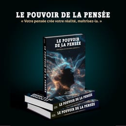 LE POUVOIR DE LA PENSÉE: Votre pensée crée votre réalité, maîtrisez-la.