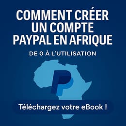 Comment créer un compte PayPal en Afrique de 0 à l'utilisation