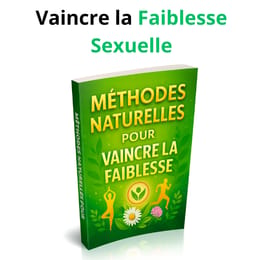 Méthodes Naturelles pour Vaincre la Faiblesse Sexuelle
