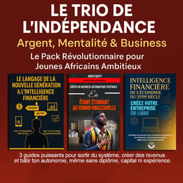 LE TRIO DE L’INDÉPENDANCE : Argent, Le Pack Révolutionnaire pour Jeunes Africains Ambitieux
