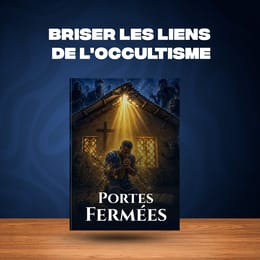 Portes Fermées : Comprendre et briser les liens de l'occultisme, du vaudou et des dérives sectaires