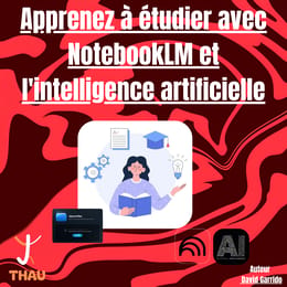 Apprenez à étudier avec NotebookLM et l'intelligence artificielle
