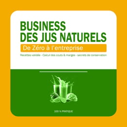 Comment Réussir dans le Business des Jus Naturels (Recettes & Stratégies)