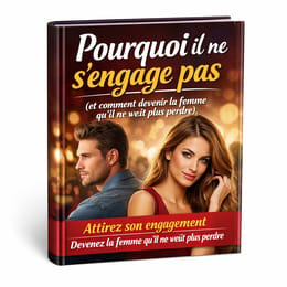 Pourquoi il ne s'engage pas (et comment devenir la femme qu'il ne veut plus perdre)
