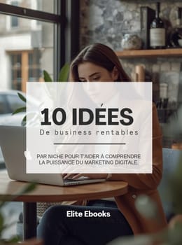 10 IDÉES DE BUSINESS RENTABLES : Le guide pour créer un revenu en ligne même en partant de zéro