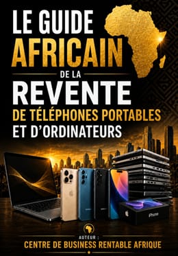 LE GUIDE AFRICAIN DE LA REVENTE DE TÉLÉPHONES PORTABLES ET D'ORDINATEUR + PRATIQUES EN VIDÉOS
