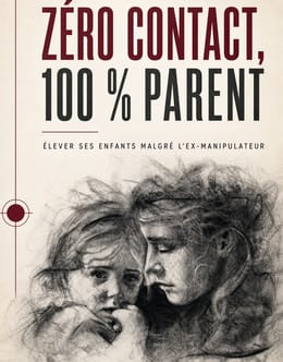 Zéro contact, 100 % parent : Élever ses enfants malgré l'ex-manipulateur