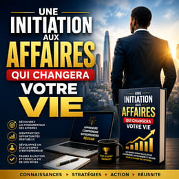 UNE INITIATION AUX AFFAIRES QUI CHANGERA VOTRE VIE