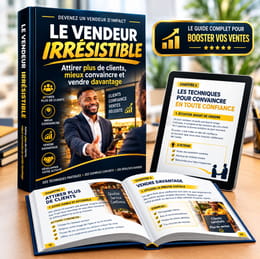 LE VENDEUR IRRÉSISTIBLE: Attirer plus de clients, mieux convaincre et vendre davantage