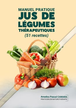 MANUEL PRATIQUE - JUS DE LÉGUMES THÉRAPEUTIQUES (51 RECETTES)