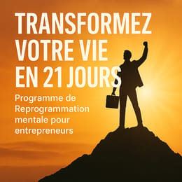 TRANSFORMEZ VOTRE VIE EN 21 JOURS : Programme de Reprogrammation Mentale pour Entrepreneurs