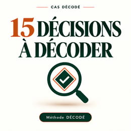 CAS DÉCODÉ — 15 décisions à décoder