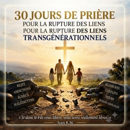30 JOURS DE PRIÈRE POUR ROMPRE LES LIENS TRANSGENERATIONELS