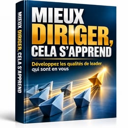 MIEUX DIRIGER, CELA S’APPREND : développez vos qualités de leader en vous.