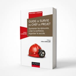 GUIDE DE SURVIE DU CHEF DE PROJET : Tenir bon, décider et garder la maîtrise quand le projet dérape